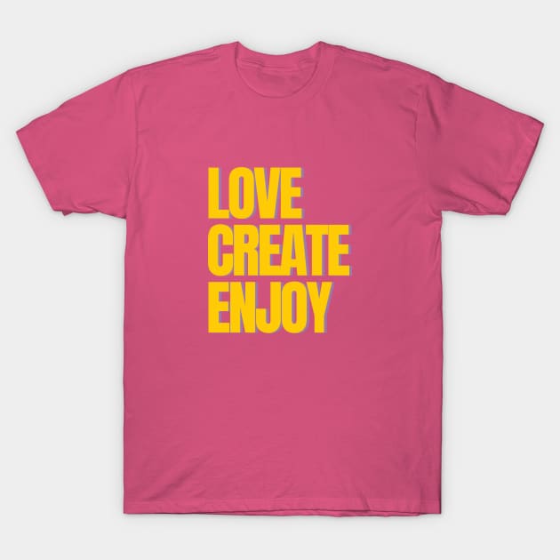 Love Create Enjoy T-Shirt by thedesignleague